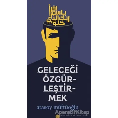 Geleceği Özgürleştirmek - Atasoy Müftüoğlu - Mahya Yayınları