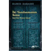 İki Yanılsamanın Sonu: Batıdan sonra İslam - Hamid Dabashi - The Kitap