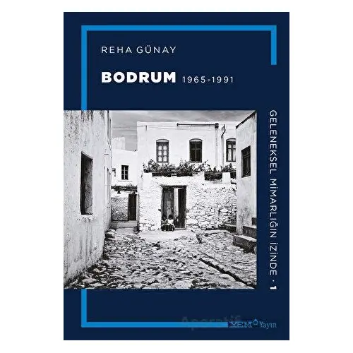 Geleneksel Mimarlığın İzinde 1: Bodrum 1965-1991 - Reha Günay - YEM Yayın