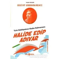 Türk Edebiyatının Kadın Kahramanı: Halide Edip Adıvar - Edebiyat Kahramanlarımız 4