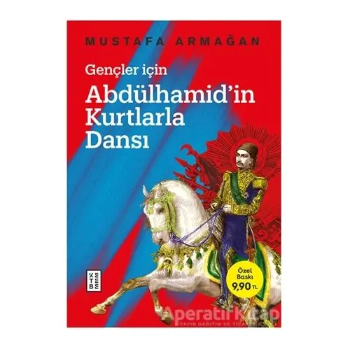 Gençler İçin Abdülhamid’in Kurtlarla Dansı - Mustafa Armağan - Ketebe Yayınları