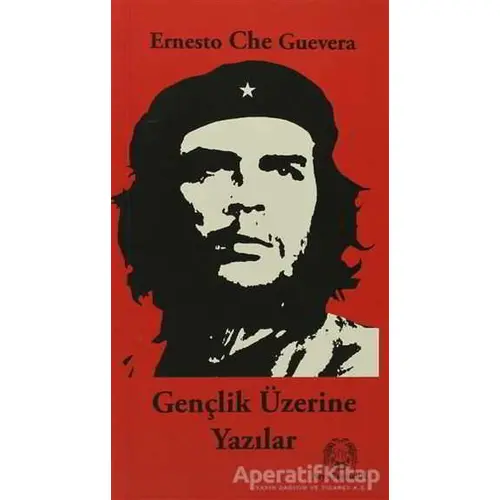 Gençlik Üzerine Yazılar - Ernesto Che Guevara - Arya Yayıncılık