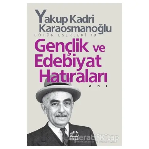 Gençlik ve Edebiyat Hatıraları - Yakup Kadri Karaosmanoğlu - İletişim Yayınevi