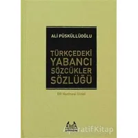 Türkçedeki Yabancı Sözcükler Sözlüğü - Ali Püsküllüoğlu - Arkadaş Yayınları