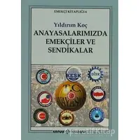 Anayasalarımızda Emekçiler ve Sendikalar - Yıldırım Koç - Kaynak Yayınları