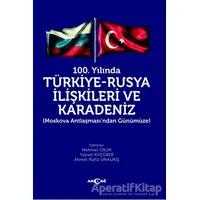 100. Yılında Türkiye - Rusya İlişkileri ve Karadeniz - Yüksel Küçüker - Akçağ Yayınları