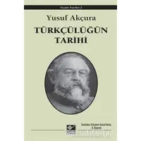 Türkçülüğün Tarihi - Yusuf Akçura - Kaynak Yayınları
