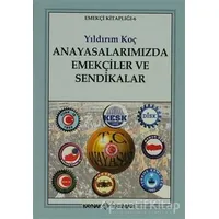 Anayasalarımızda Emekçiler ve Sendikalar - Yıldırım Koç - Kaynak Yayınları