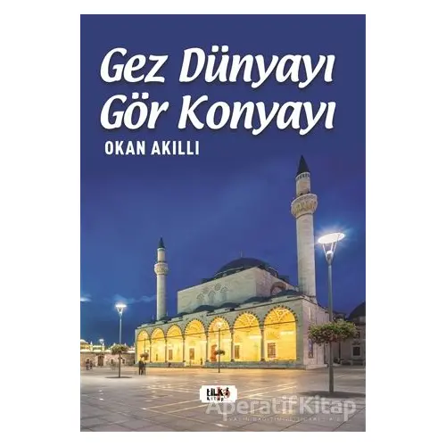 Gez Dünyayı Gör Konyayı - Okan Akıllı - Tilki Kitap