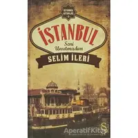 İstanbul Seni Unutmadım - Selim İleri - Everest Yayınları