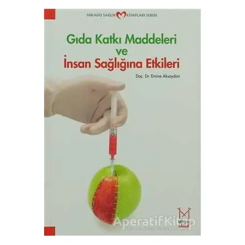 Gıda Katkı Maddeleri ve İnsan Sağlığına Etkileri - Emine Aksoydan - Mikado Yayınları