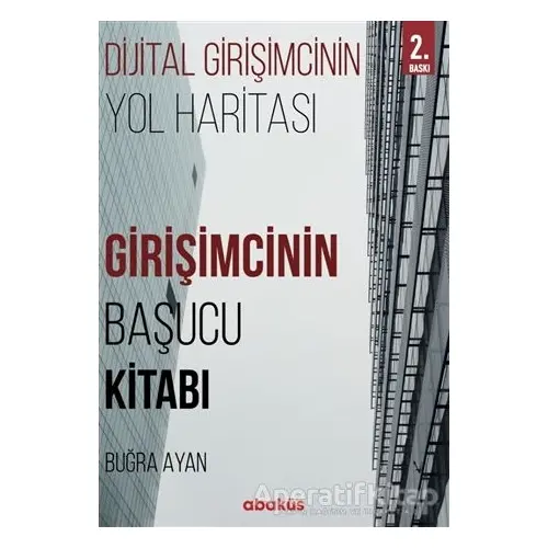 Girişimcinin Başucu Kitabı - Dijital Girişimcinin Yol Haritası - Buğra Ayan - Abaküs Kitap