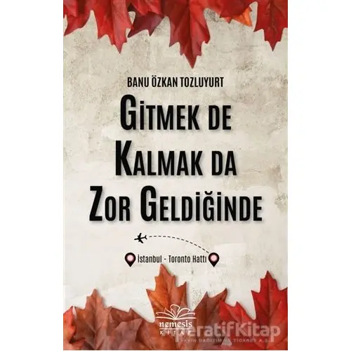 Gitmek De Kalmak Da Zor Geldiğinde - Banu Özkan Tozluyurt - Nemesis Kitap