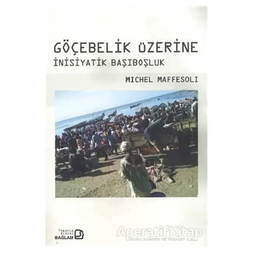 Göçebelik Üzerine - Michel Maffesoli - Bağlam Yayınları