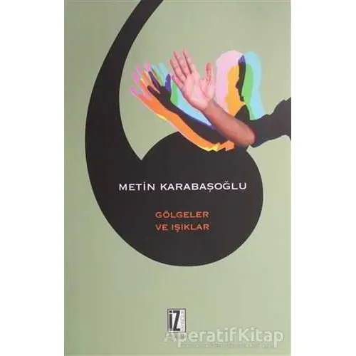 Gölgeler ve Işıklar - Metin Karabaşoğlu - İz Yayıncılık