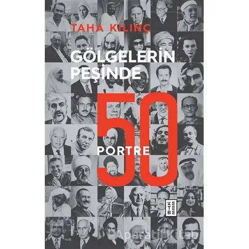 Gölgelerin Peşinde: 50 Portre - Taha Kılınç - Ketebe Yayınları