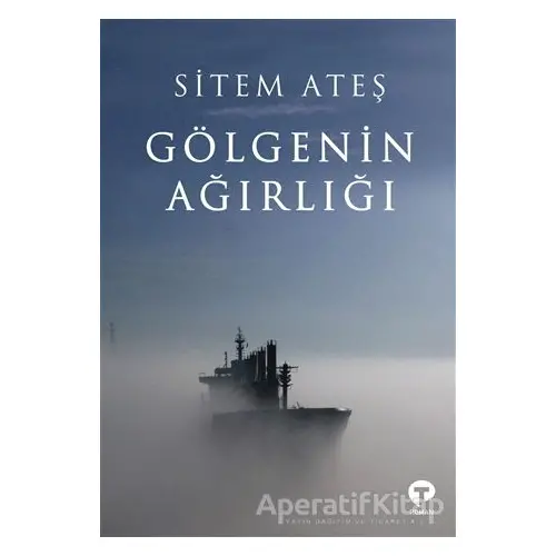 Gölgenin Ağırlığı - Sitem Ateş - Turkuvaz Kitap