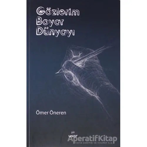 Gözlerim Boyar Dünyayı - Ömer Öneren - Usar Yayınları