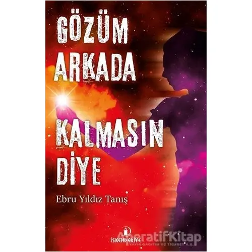 Gözüm Arkada Kalmasın Diye - Ebru Yıldız Tanış - İskenderiye Yayınları