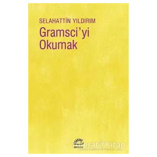 Gramsciyi Okumak - Selahattin Yıldırım - İletişim Yayınevi