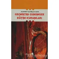 Geçmişten Günümüze Eğitim Kurumları - Ahmet Çağlayan - Gülhane Yayınları