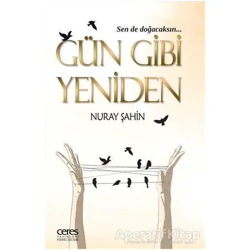 Gün Gibi Yeniden - Nuray Şahin - Ceres Yayınları