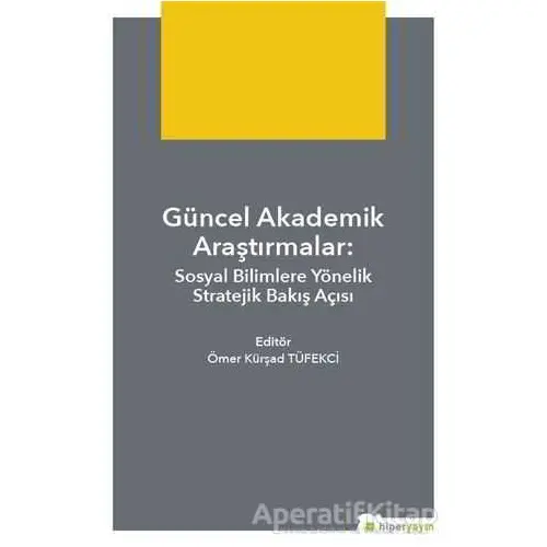 Güncel Akademik Araştırmalar - Ömer Kürsad Tüfekçi - Hiperlink Yayınları