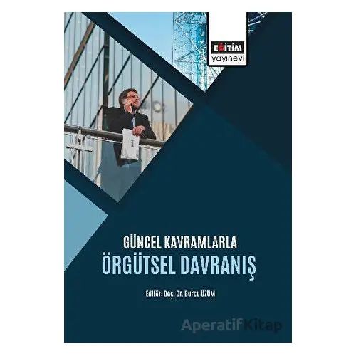 Güncel Kavramlarla Örgütsel Davranış - Kolektif - Eğitim Yayınevi - Bilimsel Eserler