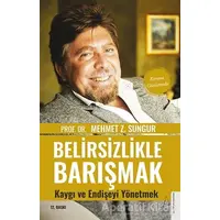 Belirsizlikle Barışmak Kaygı ve Endişeyi Yönetmek - Mehmet Z. Sungur - Destek Yayınları