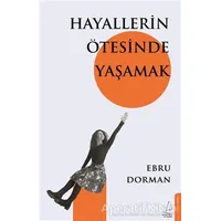 Hayallerin Ötesinde Yaşamak - Ebru Dorman - Destek Yayınları