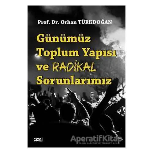 Günümüz Toplum Yapısı ve Radikal Sorunlarımız - Orhan Türkdoğan - Çizgi Kitabevi Yayınları