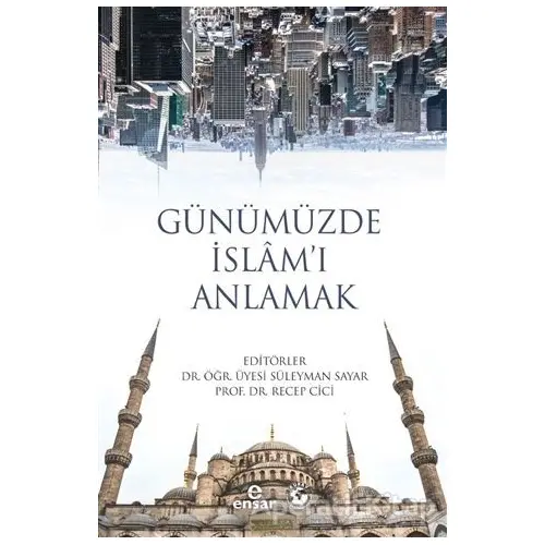 Günümüzde İslam’ı Anlamak - Recep Cici - Ensar Neşriyat