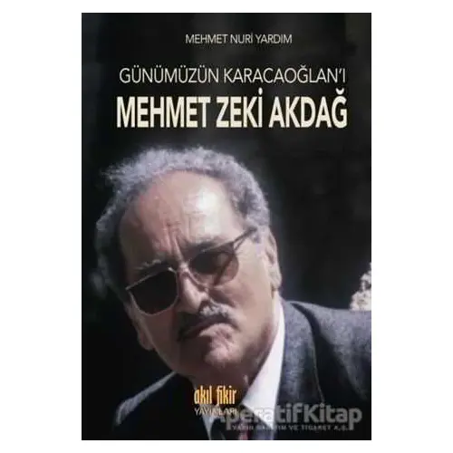 Günümüzün Karacaoğlanı Mehmet Zeki Akdağ - Mehmet Nuri Yardım - Akıl Fikir Yayınları