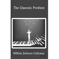 The Operatic Problem - William Johnson Galloway - Platanus Publishing