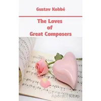 The Loves of Great Composers - Gustav Kobbe - Platanus Publishing