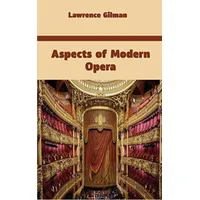 Aspects of Modern Opera - Lawrence Gilman - Platanus Publishing