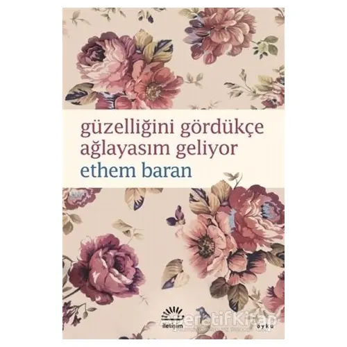 Güzelliğini Gördükçe Ağlayasım Geliyor - Ethem Baran - İletişim Yayınevi