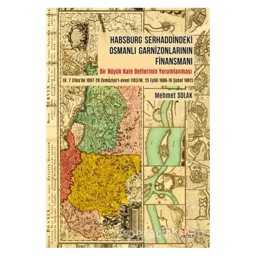 Habsburg Serhaddindeki Osmanlı Garnizonlarının Finansmanı - Mehmet Solak - Kriter Yayınları