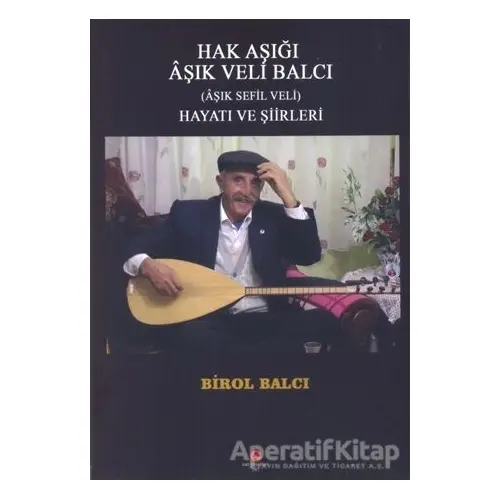 Hak Aşığı Aşık Veli Balcı (Aşık Sefil Veli) - Birol Balcı - Can Yayınları (Ali Adil Atalay)