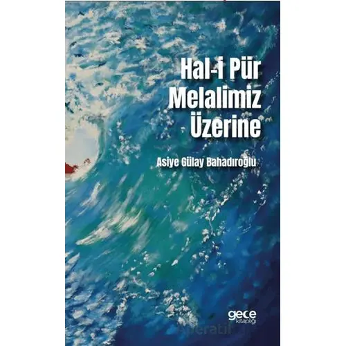 Hal-i Pür Melalimiz Üzerine - Asiye Gülay Bahadıroğlu - Gece Kitaplığı