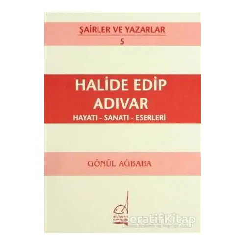 Halide Edip Adıvar Hayatı - Sanatı - Eserleri - Gönül Ağababa - Boğaziçi Yayınları