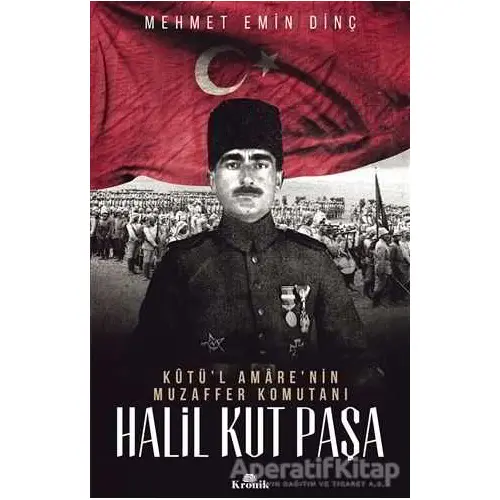 Halil Kut Paşa - Kut’ül Amarenin Muzaffer Komutanı - Mehmet Emin Dinç - Kronik Kitap