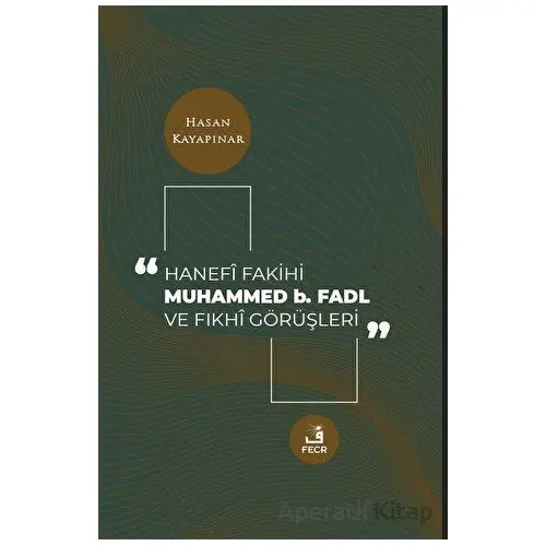 Hanefi Fakihi Muhammed b. Fadl ve Fıkhi Görüşleri - Hasan Kayapınar - Fecr Yayınları