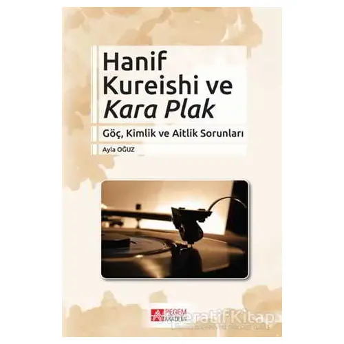 Hanif Kureishi ve Kara Plak - Ayla Oğuz - Pegem Akademi Yayıncılık