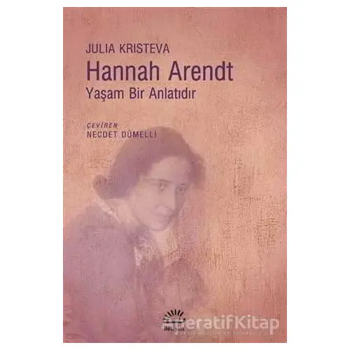 Hannah Arendt - Yaşam Bir Anlatıdır - Julia Kristeva - İletişim Yayınevi