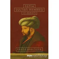 Fatih Sultan Mehmed ve Zamanı - Franz Babinger - Alfa Yayınları