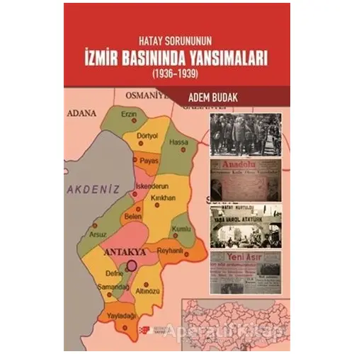 Hatay Sorununun İzmir Basınında Yansımaları (1936-1939) - Adem Budak - Berikan Yayınevi