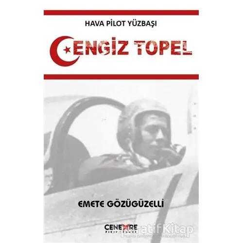 Hava Pilot Yüzbaşı Cengiz Topel - Emete Gözügüzelli - Cenevre Fikir Sanat