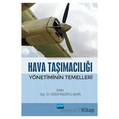 Hava Taşımacılığı Yönetiminin Temelleri - Didem Rodoplu Şahin - Nobel Akademik Yayıncılık