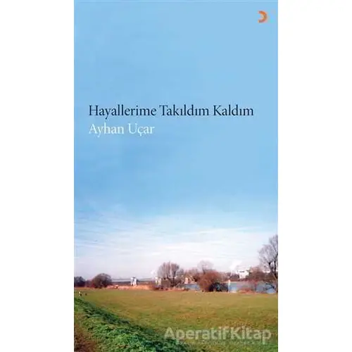 Hayallerime Takıldım Kaldım - Mannheimlı Ayhan Uçar - Cinius Yayınları